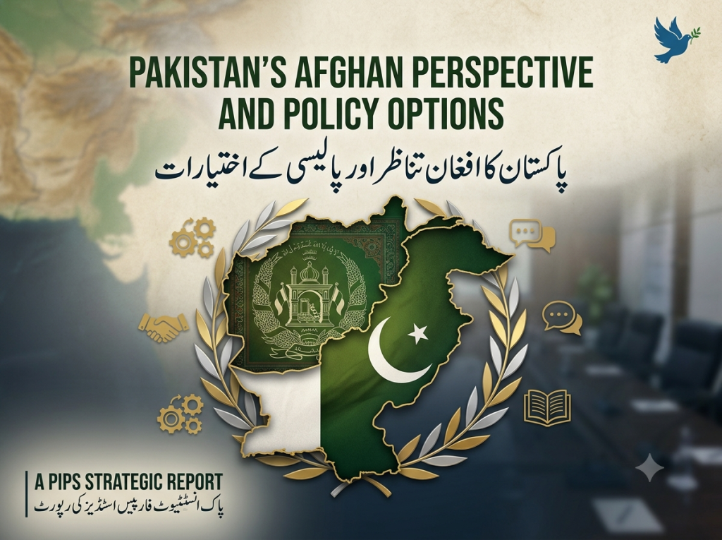 پاک انسٹٹیوٹ فار پیس اسٹڈیز (PIPS) اسلام آباد نے “Pakistan’s Afghan Perspective And Policy Options” کے عنوان سے اپنی رپورٹ کا اجراء کردیا